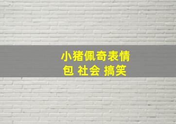 小猪佩奇表情包 社会 搞笑